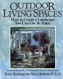 Outdoor Living Spaces: How to Create a Landscape You Can Use & Enjoy/Featuring Hundreds of Professional, Practical Design Ideas