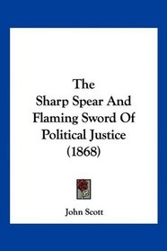 The Sharp Spear And Flaming Sword Of Political Justice (1868)