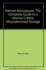 Natural Menopause: The Complete Guide to a Woman's Most Misunderstood Passage