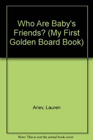 Who Are Baby's Friends? (My First Golden Board Book)