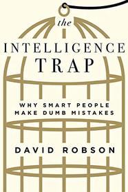 The Intelligence Trap: Why Smart People Make Dumb Mistakes