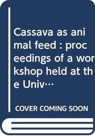 Cassava as animal feed : proceedings of a workshop held at the University of Guelph, 18-20 April 1977
