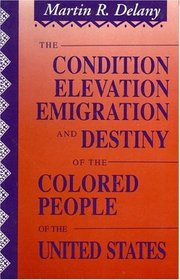 The Condition, Elevation, Emigration and Destiny of the Colored People of the United States