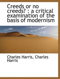 Creeds or no creeds?: a critical examination of the basis of modernism