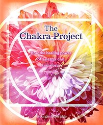 The Chakra Project: How the Healing Power of Energy Can Transform Your Life