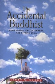 The Accidental Buddhist : Mindfulness, Enlightenment, and Sitting Still