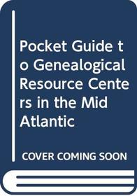 Pocket Guide to Genealogical Resource Centers in the Mid Atlantic
