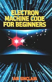 ELECTRON Machine Code for Beginners (Personal Computing)