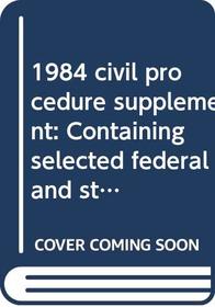 1984 civil procedure supplement: Containing selected federal and state statutes, rules, problems, forms, and recent decisions (American casebook series)