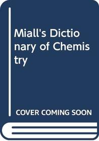 Miall's Dictionary of Chemistry