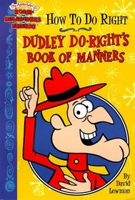 How To Do Right : Dudley Do-Right's Book Of Manners (Rocky & Bullwinkle)