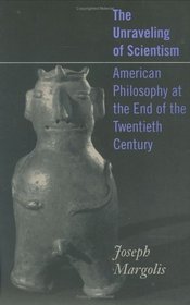 The Unraveling of Scientism: American Philosophy at the End of the 20th Century