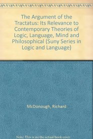 The Argument of the Tractatus: Its Relevance to Contemporary Theories of Logic, Language, Mind and Philosophical (Suny Series in Logic and Language)