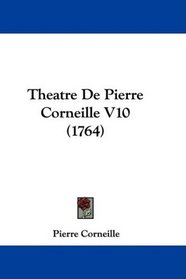 Theatre De Pierre Corneille V10 (1764) (French Edition)