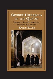 Gender Hierarchy in the Qur'?n: Medieval Interpretations, Modern Responses (Cambridge Studies in Islamic Civilization)
