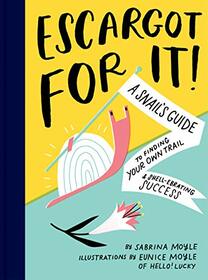 Escargot for It!: A Snail's Guide to Finding Your Own Trail & Shell-ebrating Success (Inspirational Illustrated Pun Book, Funny Graduation Gift)