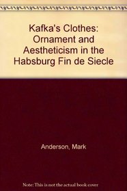 Kafka's Clothes: Ornament and Aestheticism in the Habsburg Fin De Siecle