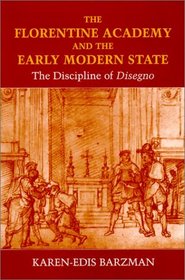 The Florentine Academy and the Early Modern State : The Discipline of Disegno