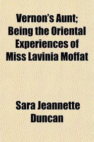 Vernon's Aunt; Being the Oriental Experiences of Miss Lavinia Moffat