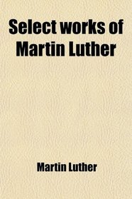 Select works of Martin Luther