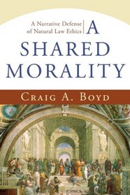 Shared Morality, A: A Narrative Defense of Natural Law Ethics