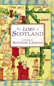 The Lore of Scotland: A Guide to Scotland's Legends, from the Loch Ness Monster to Sawney Bean the Cannibal