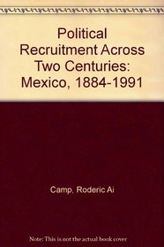 Political Recruitment Across Two Centuries: Mexico, 1884-1991