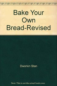 Bake Your Own Bread: Completely Revised and Expanded