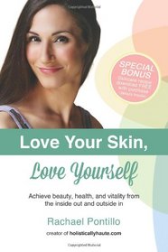 Love Your Skin, Love Yourself: Achieving Beauty, Health, and Vitality from the Inside Out and Outside In