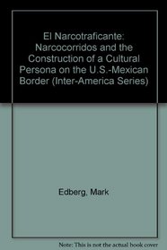 El Narcotraficante: Narcocorridos and the Construction of a Cultural Persona on the U. S. Mexican Border (Inter-America Series)