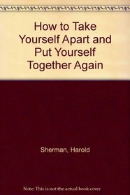 How to Take Yourself Apart and Put Yourself Back Together Again