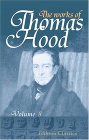 The Works of Thomas Hood: Comic and Serious, in Prose and Verse, with all the Original Illustrations. Volume 8