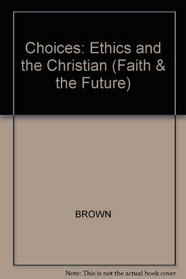 Choices: Ethics and the Christian (Faith and the Future)