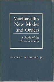 Machiavelli's New Modes and Orders: A Study of the 