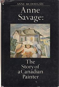 Anne Savage: The Story of a Canadian Painter