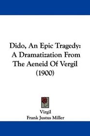 Dido, An Epic Tragedy: A Dramatization From The Aeneid Of Vergil (1900)