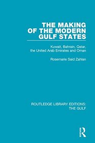 Routledge Library Editions: The Gulf: The Making of the Modern Gulf States: Kuwait, Bahrain, Qatar, the United Arab Emirates and Oman