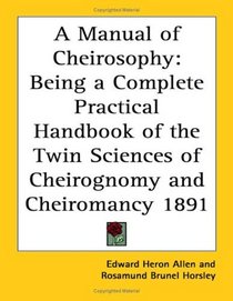 A Manual of Cheirosophy: Being a Complete Practical Handbook of the Twin Sciences of Cheirognomy and Cheiromancy 1891