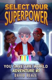 Select Your Superpower: You Save The World, Adventure #1 (You-Save-The-World Adventures for Kids 8-12)