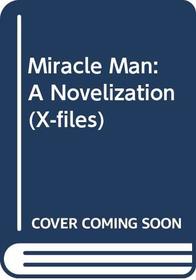 Miracle Man: A Novelization (The X-Files , No 16)