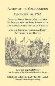 Action at the Galudoghson, December 14, 1742. Colonel James Patton, Captain John McDowell and the First Battle with the Indians in the Valley of Virginia ... Containing Early Accounts of the Battle