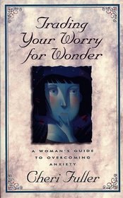 Trading Your Worry for Wonder: A Woman's Guide to Overcoming Anxiety