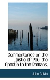 Commentaries on the Epistle of Paul the Apostle to the Romans;