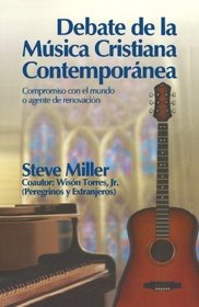 Debate de la Musica Cristiana Contemporanea - The Contemporary Christian Music Debate (Spanish Version): Compromiso con el mundo o agente de renovacion (Spanish Edition)