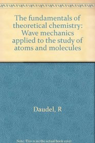 The Fundamentals of Theoretical Chemistry. Wave mechanics applied to the study of atoms and molecules.