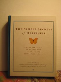 The Simple Secrets of Happiness: Stories and Lessons to Help You Find Joy in Life and Fulfillment in Work