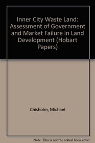 Inner City Waste Land: Assessment of Government and Market Failure in Land Development (Hobart Papers)