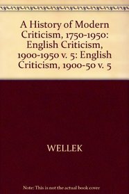 A History of Modern Criticism, 1750-1950 (English Criticism, 1900-1950 Vol, 5)