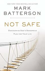 Not Safe: Discovering God's Dangerous Plan for Your Life