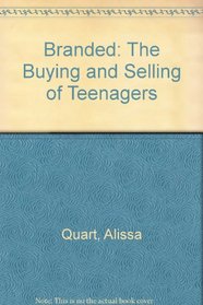 Branded: The Buying and Selling of Teenagers